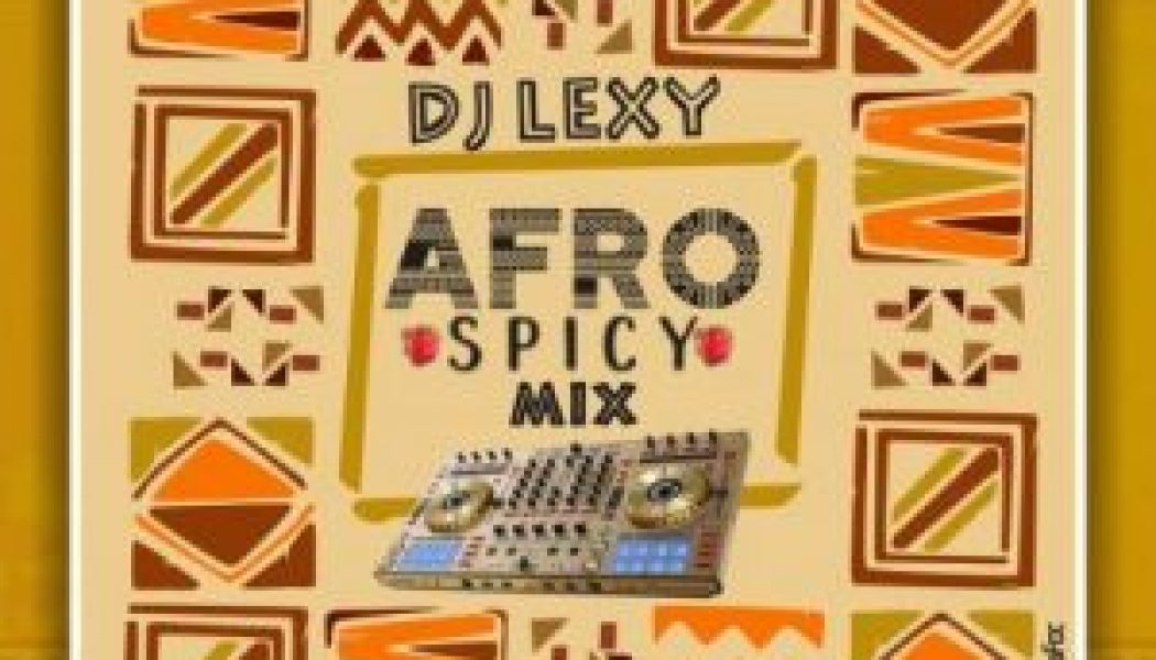 DJ Lexy – Afro Spicy Mix