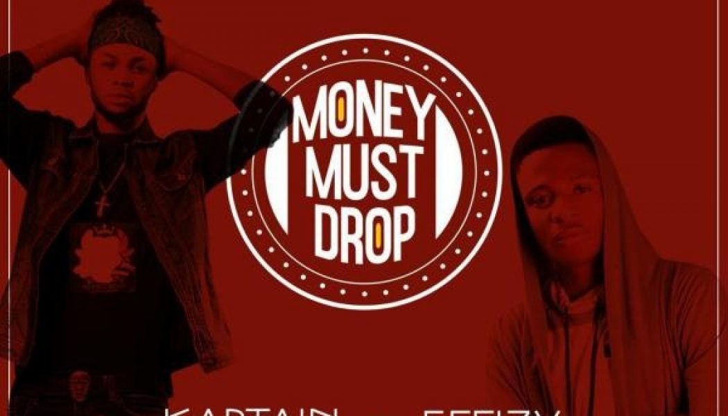 Kaptain – Money Must Drop ft. Effizy