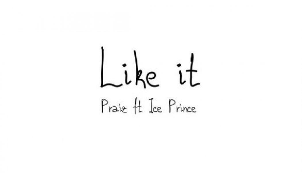 Praiz – Like It ft. Ice Prince