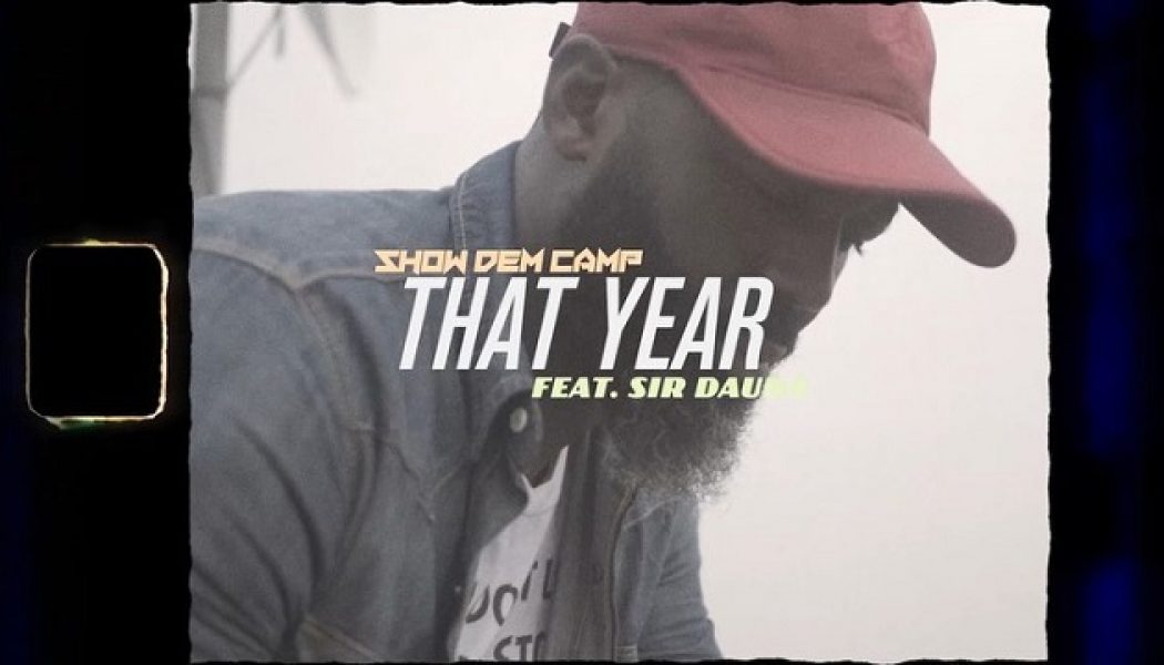 VIDEO: Show Dem Camp – That Year ft. Sir Dauda