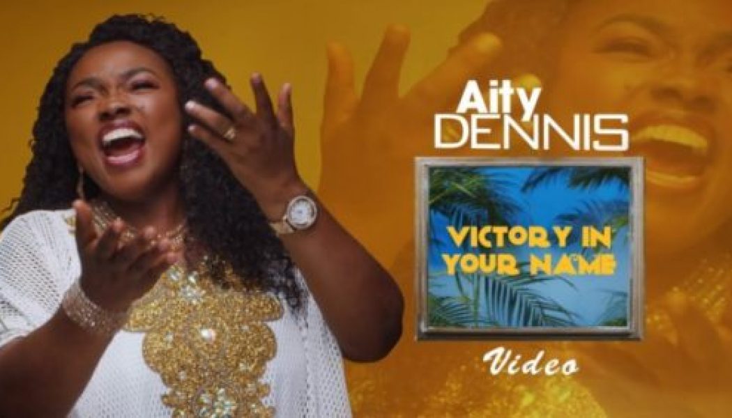 Aity Dennis – Victory In Your Name [VIDEO]