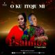 Psalmos – O Ku Itoju Mi ft. Tope Alabi