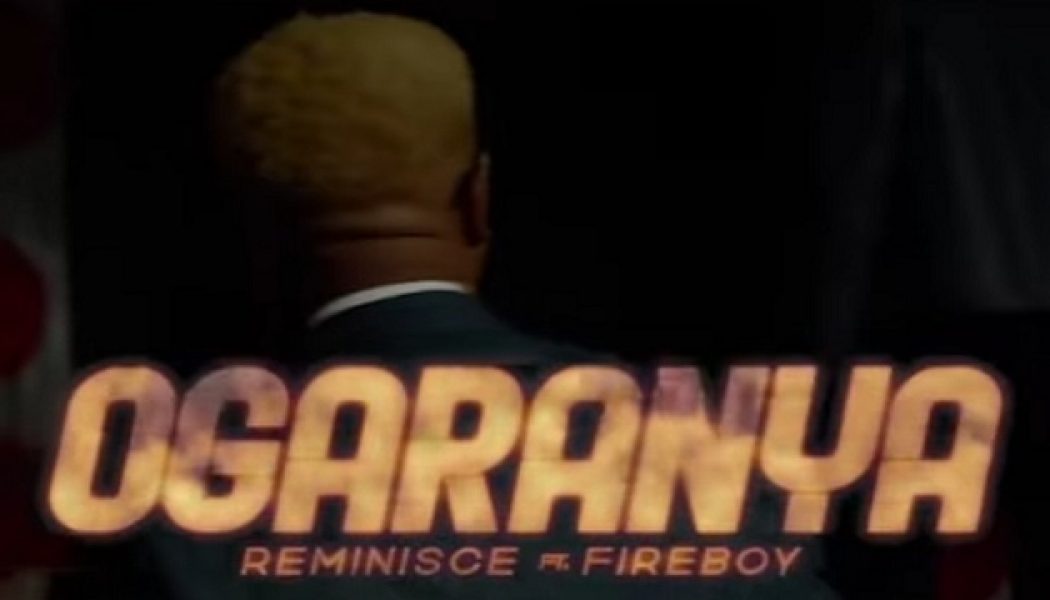 VIDEO: Reminisce – Ogaranya ft. Fireboy DML