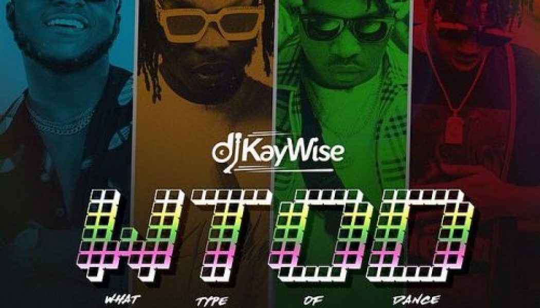 DJ Kaywise – What Type of Dance (WTOD) ft. Mayorkun, Naira Marley, Zlatan