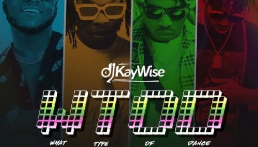 DJ Kaywise – WTOD (What Type of Dance) ft. Mayorkun, Naira Marley, Zlatan