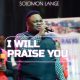 Solomon Lange – I Will Praise You [Audio + Video]