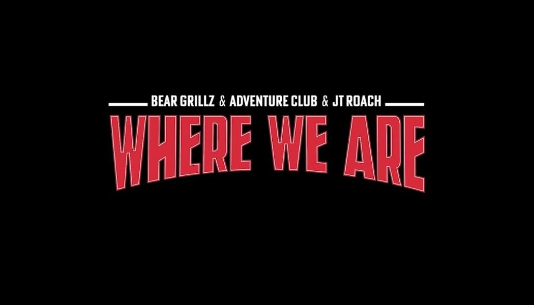 Bear Grillz Celebrates Life With Adventure Club and JT Roach on New Single “Where We Are”