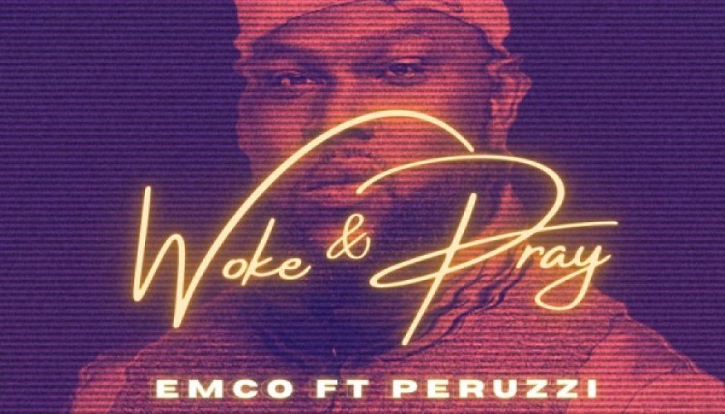 Emco – Woke & Pray ft. Peruzzi