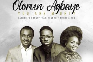 Nathaniel Bassey – Olorun Agbaye (You Are Mighty) ft. Chandler Moore & Oba