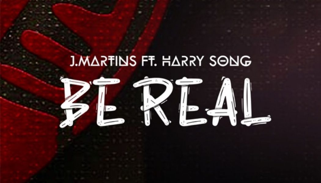 J. Martins – Be Real ft. Harrysong