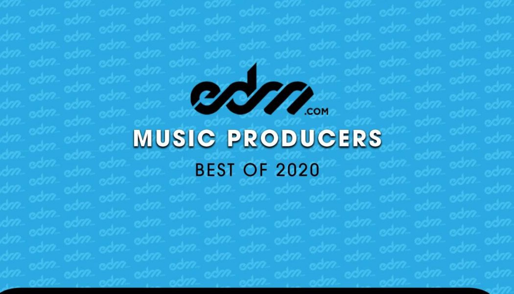 EDM.com’s Best of 2020: Music Producers