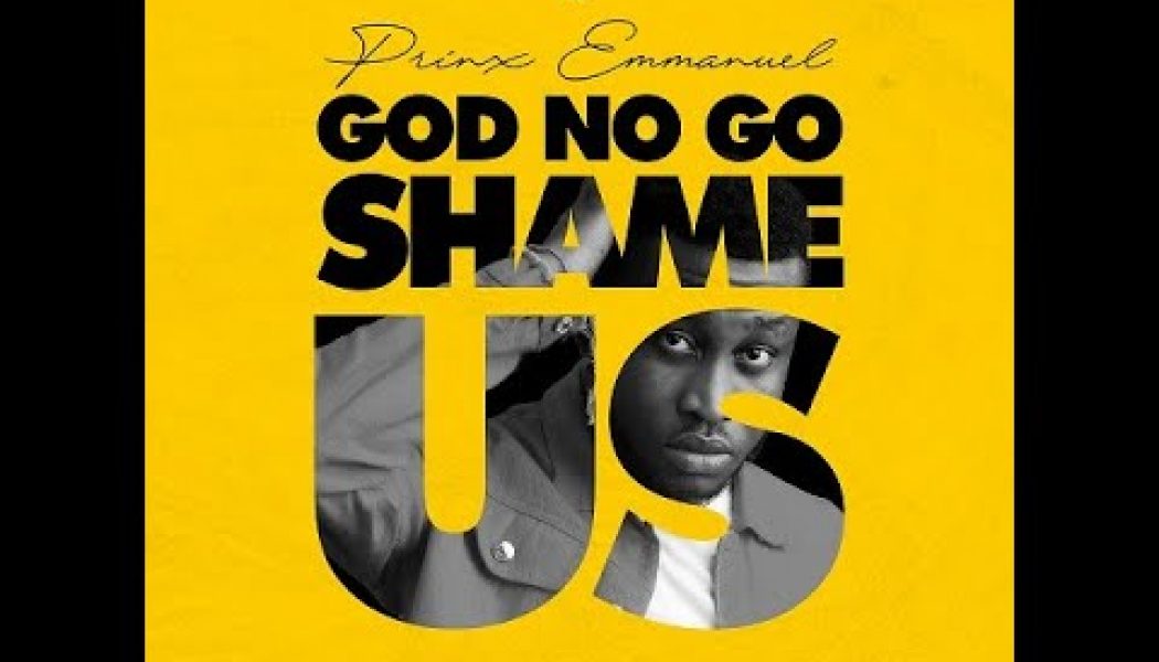 Prinx Emmanuel – God No Go Shame Us