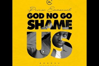 Prinx Emmanuel – God No Go Shame Us