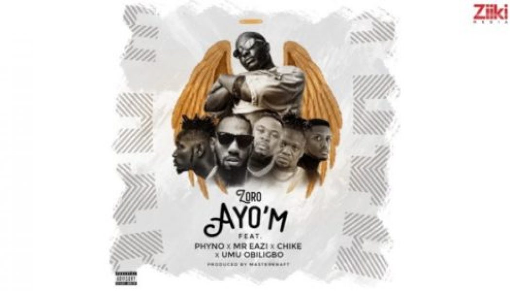 Zoro – Ayo’m ft Phyno, Mr Eazi, Chike & Umu Obiligbo