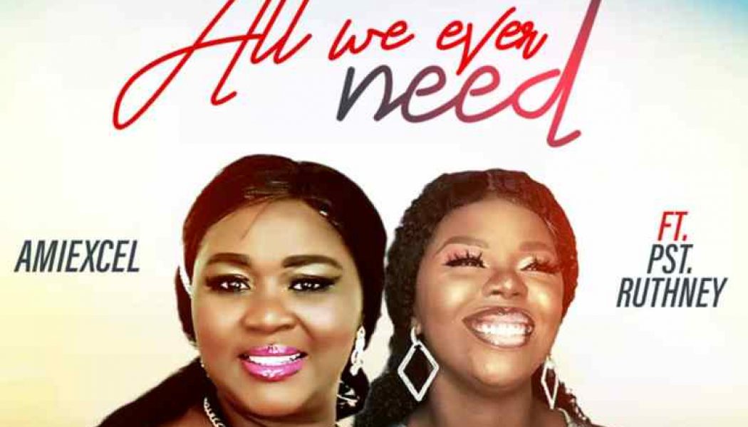 Amiexcel – All We Ever Need Ft. Pst. Ruthney