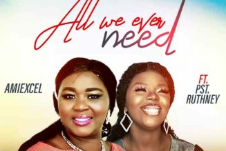 Amiexcel – All We Ever Need Ft. Pst. Ruthney