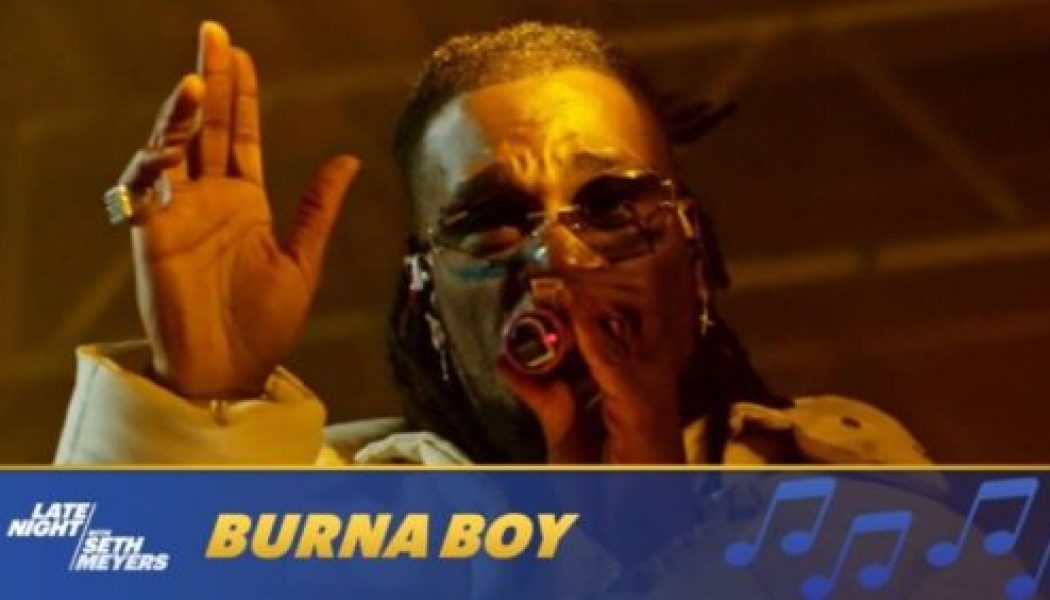 Watch Burna Boy perform ‘Way Too Big’ on Late Night With Seth Meyers