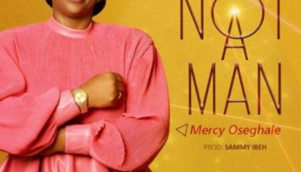 Mercy Osaghale – Not A Man