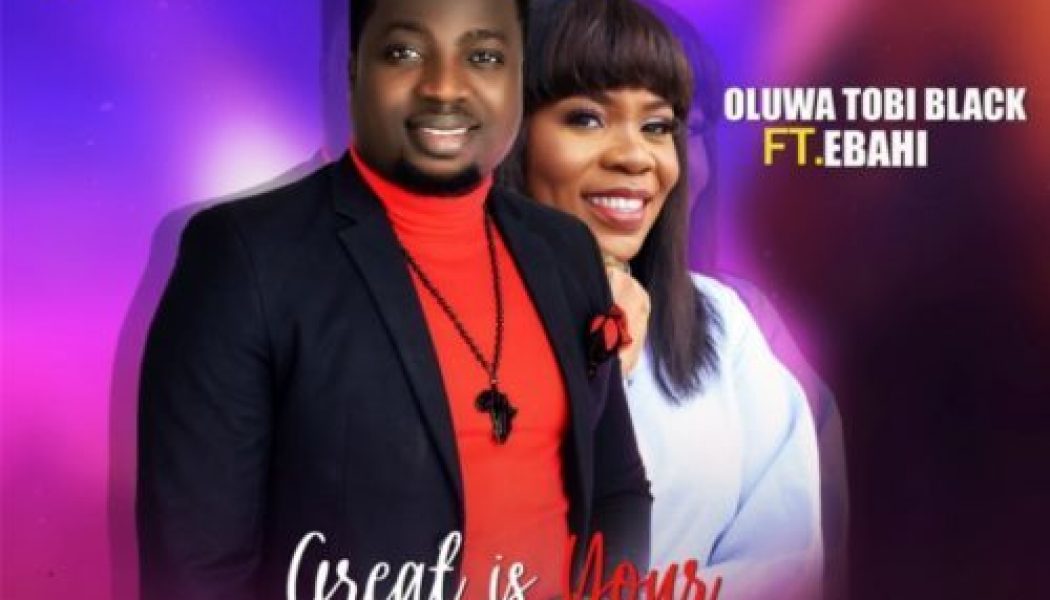 Oluwatobi Black ft Ebahi – Great Is Your Name