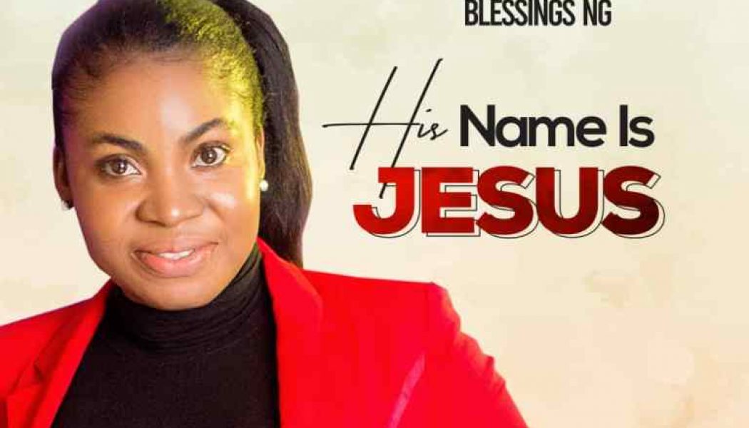 Blessings NG – His Name Is Jesus