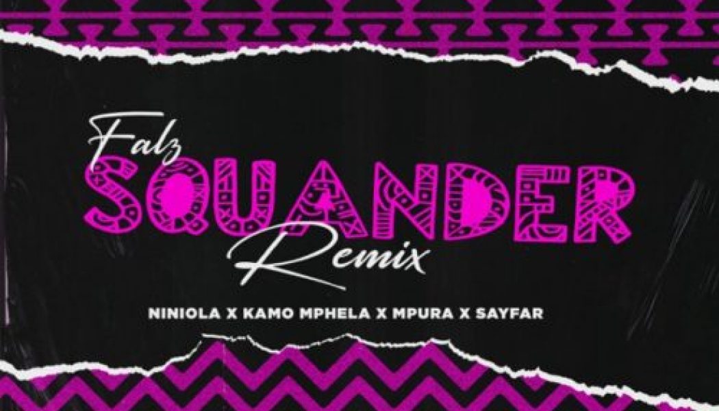 Falz – Squander (Remix) ft Niniola, Kamo Mphela, Mpura, Sayfar