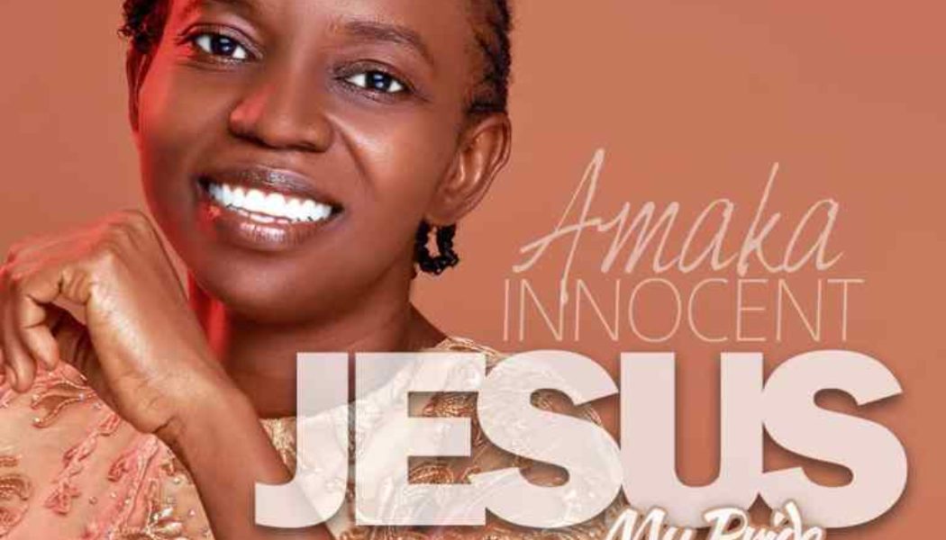 Amaka Innocent – Jesus My Pride