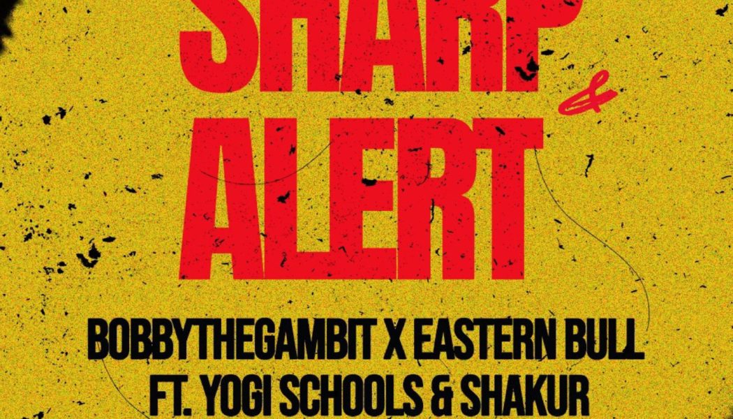 BobbyTheGambit – Sharp & Alert ft. Eastern Bull, Yogi Schools & Shakur