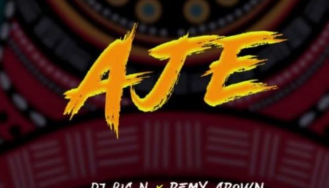 DJ Big N – Aje ft Remy Crown