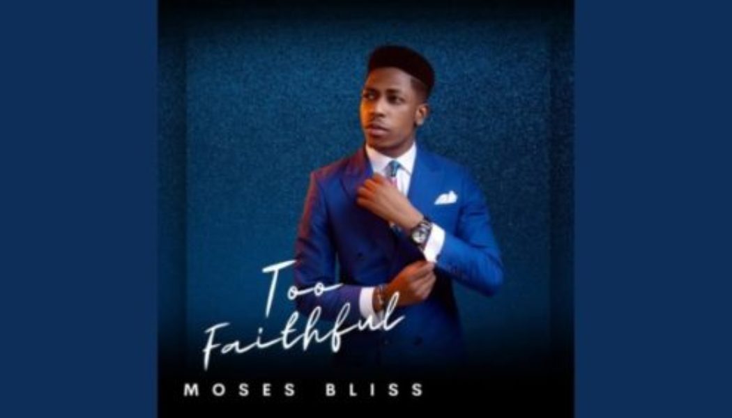 Moses Bliss – Too Faithful (Album) Download