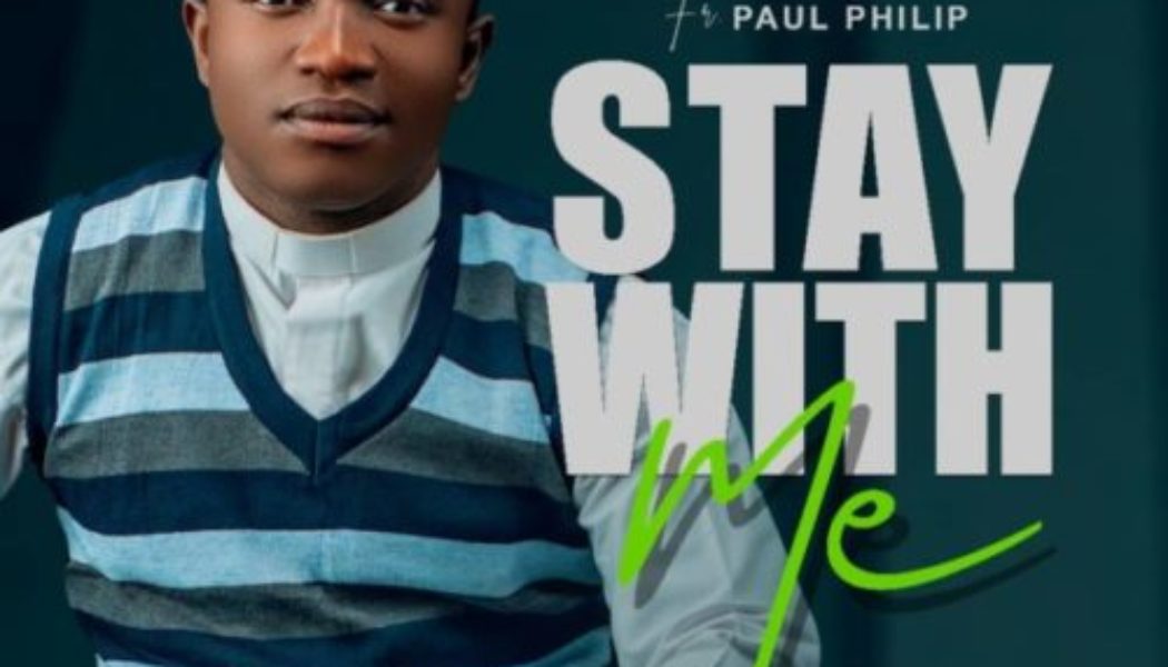 Fr. Paul Philip – Stay With Me