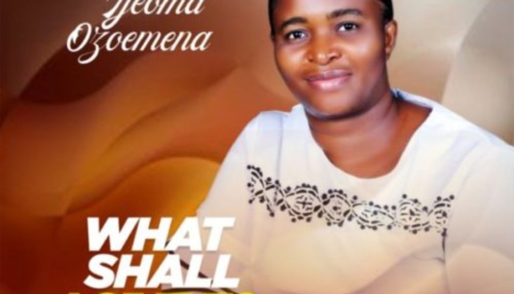 Ijeoma Ozoemena – What Shall I Give To You Lord