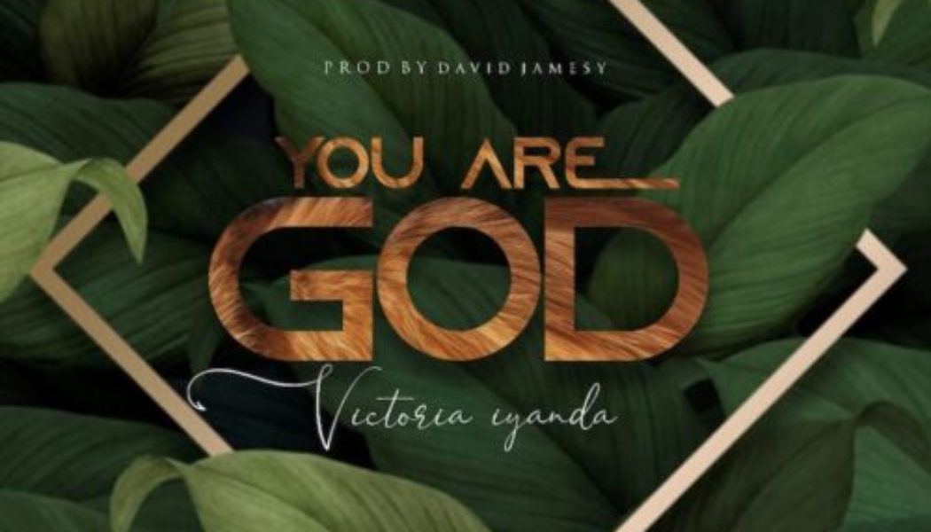 Victoria Iyanda – You Are God