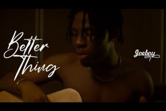 VIDEO: Joeboy – Better Thing