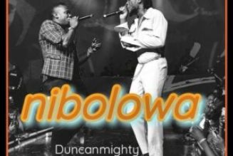 Duncan Mighty – Nibolowa ft Burna Boy