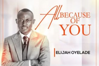 Elijah Oyelade – All Because Of You