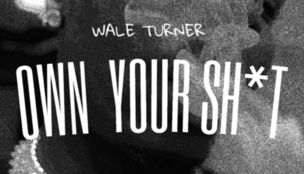 Wale Turner – Own Your Shxt