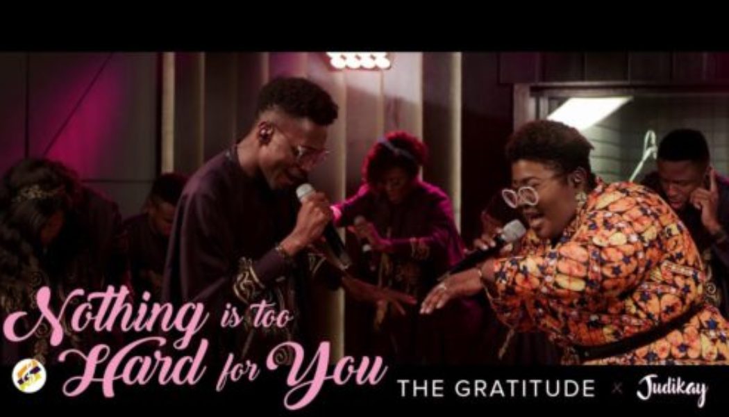 The Gratitude ft Judikay – Nothing Is Too Hard For You