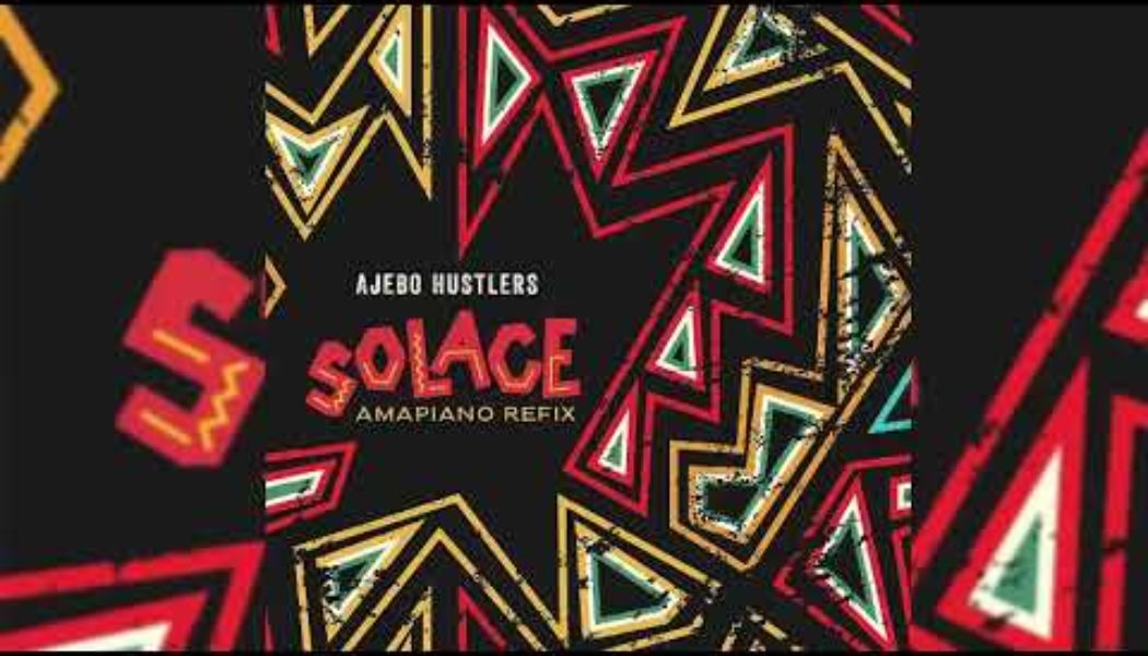 Ajebo Hustlers – Solace (Amapiano Remix)