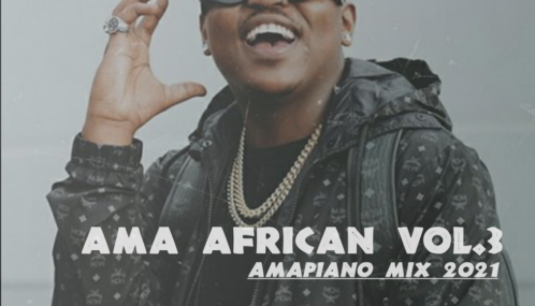 AMA African Vol. 3 – Best of 2021 Amapiano Mix