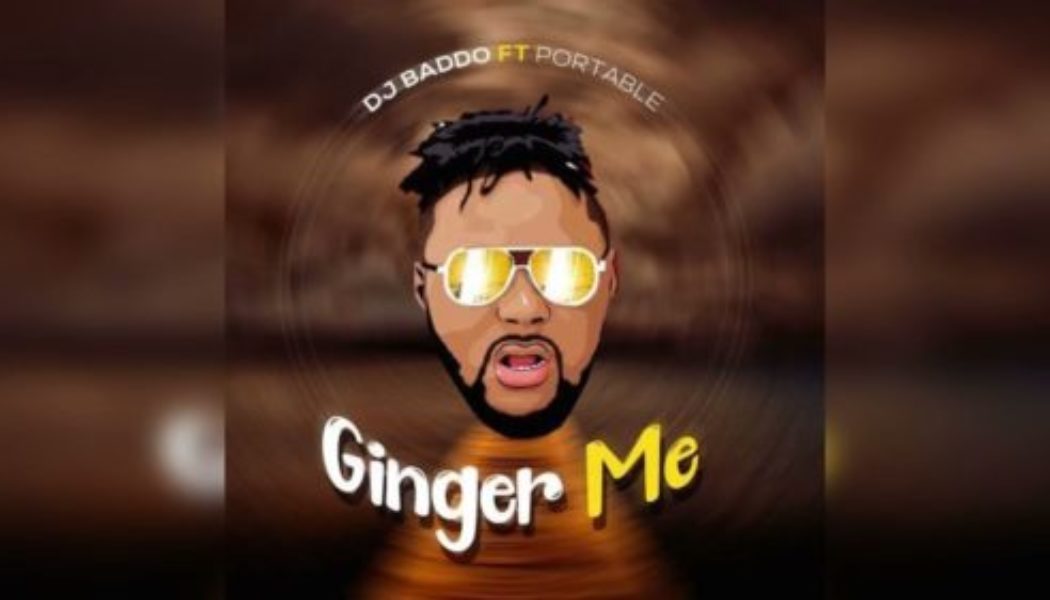 DJ Baddo ft Portable – Ginger Me