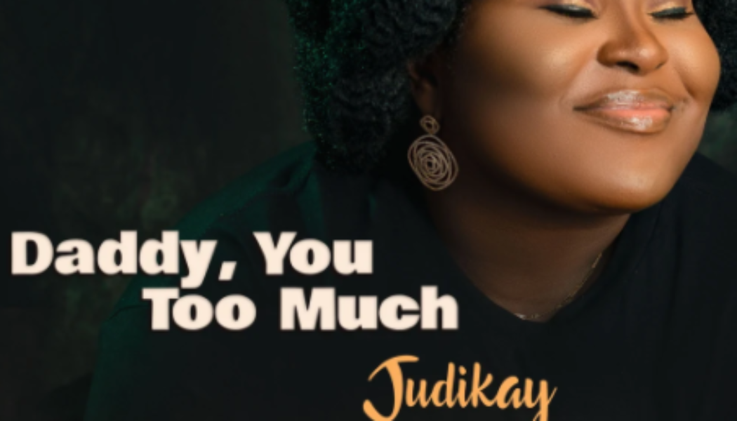 Judikay – Daddy You Too Much