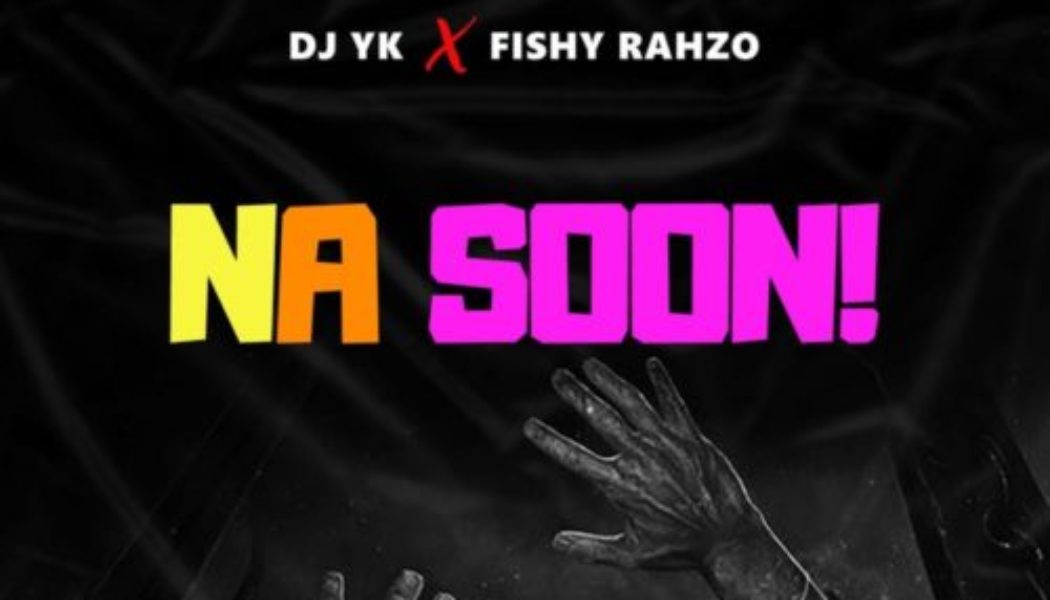 DJ Yk Beat ft Fishy Rahzo – Na Soon