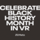 Get Immersed In Stellar Black History Month Programming With Meta Quest