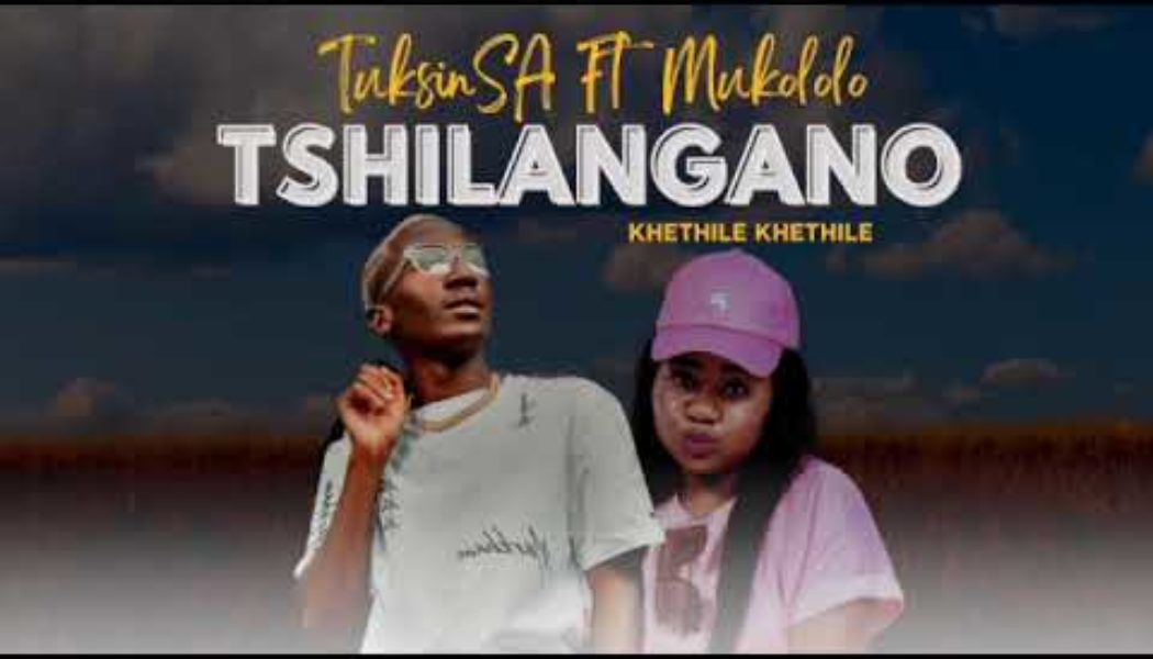 TuksinSA ft Mukololo – Tshilangano (Khethile Khethile)