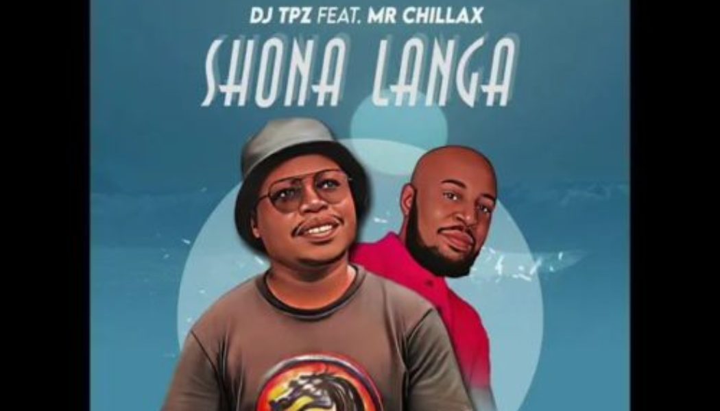 DJ TPZ – Shona Langa ft Mr Chillax