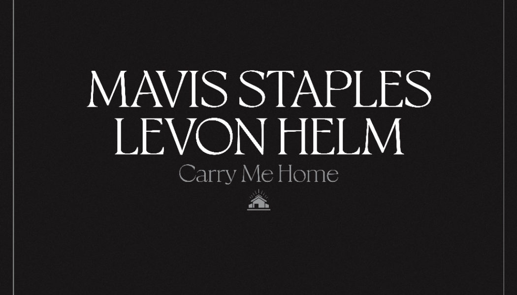 Mavis Staples and Levon Helm Collaborative Album Carry Me Home to Be Released