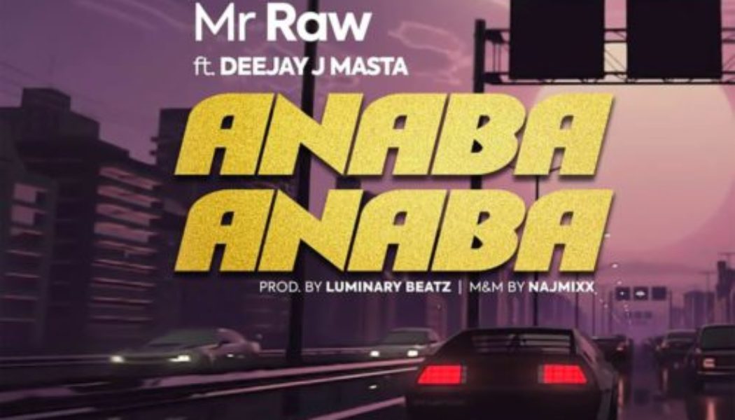 Mr Raw ft Deejay J Masta – Anaba Anaba