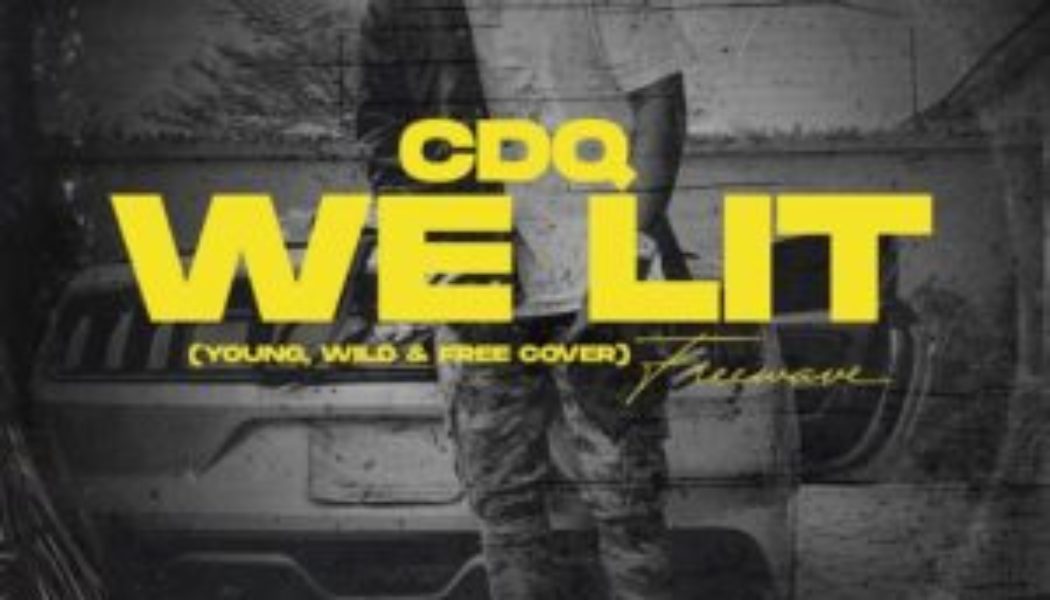 CDQ – We Lit (Young, Wild and Free Cover)