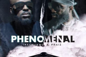 Ikechukwu ft Praiz – Phenomenal