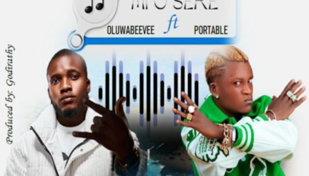 Oluwabeevee ft Portable – Mi O Sere